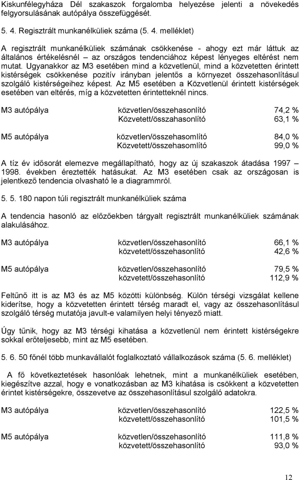 melléklet) A regisztrált munkanélküliek számának csökkenése - ahogy ezt már láttuk az általános értékelésnél az országos tendenciához képest lényeges eltérést nem mutat.