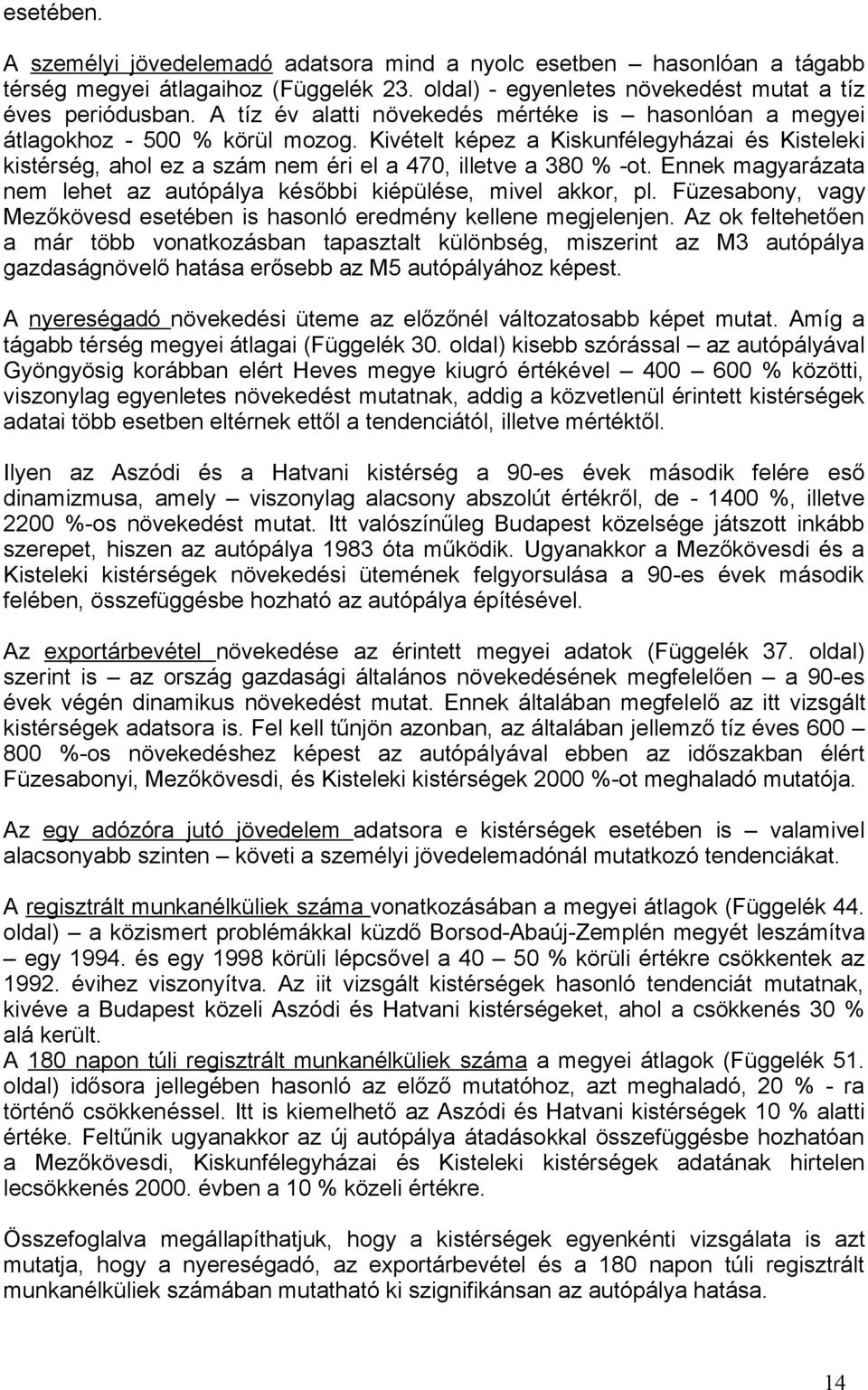 Ennek magyarázata nem lehet az autópálya későbbi kiépülése, mivel akkor, pl. Füzesabony, vagy Mezőkövesd esetében is hasonló eredmény kellene megjelenjen.