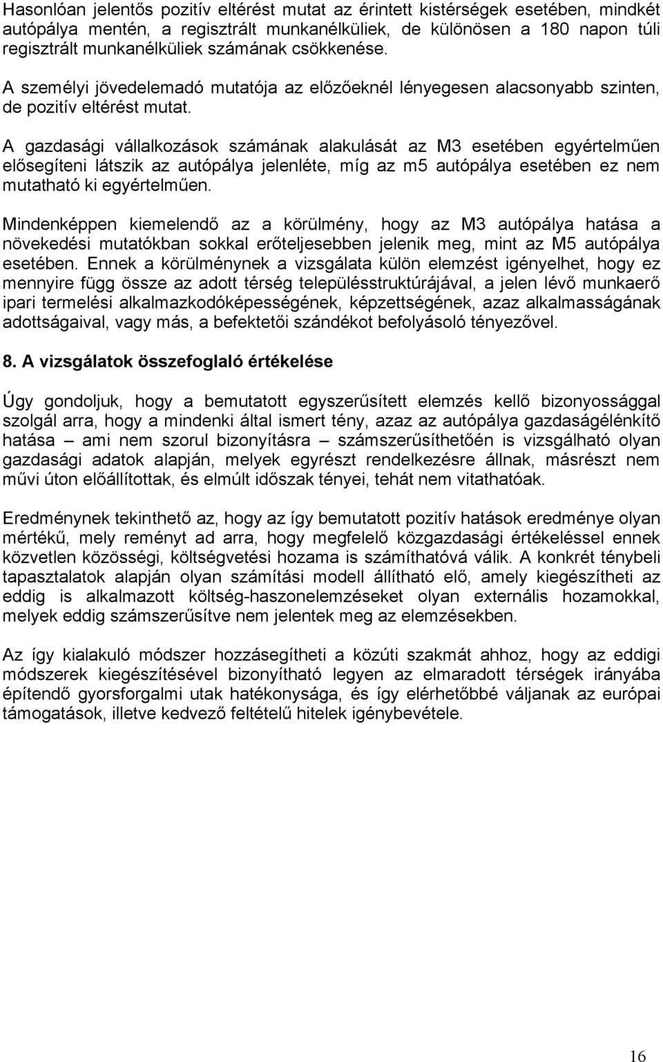 A gazdasági vállalkozások számának alakulását az M3 esetében egyértelműen elősegíteni látszik az autópálya jelenléte, míg az m5 autópálya esetében ez nem mutatható ki egyértelműen.