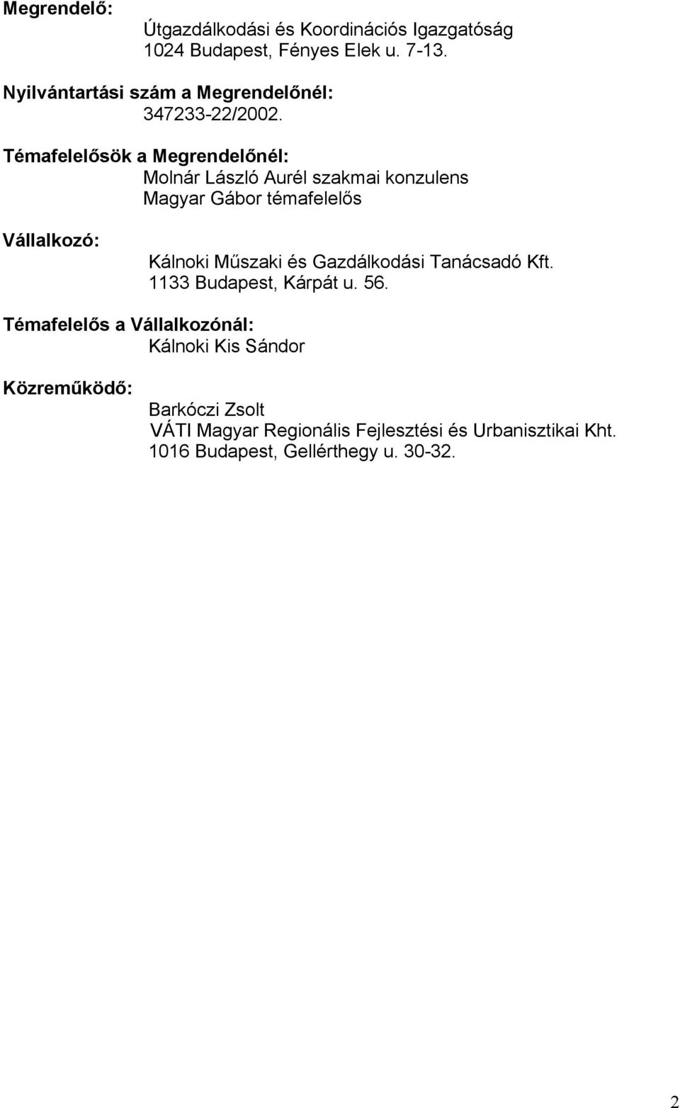 Témafelelősök a Megrendelőnél: Molnár László Aurél szakmai konzulens Magyar Gábor témafelelős Vállalkozó: Kálnoki Műszaki és