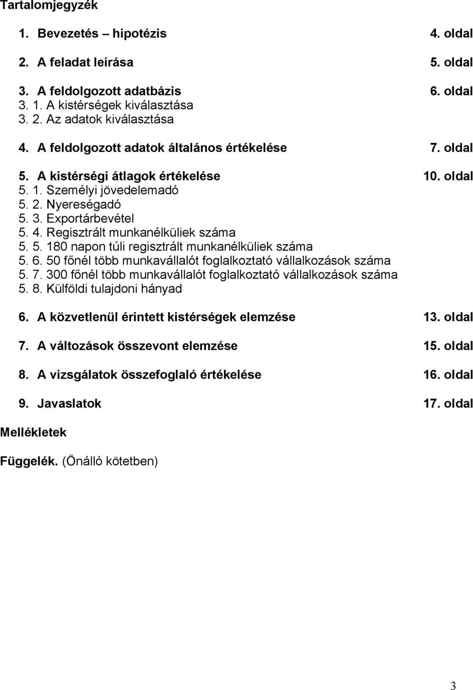 Regisztrált munkanélküliek száma 5. 5. 180 napon túli regisztrált munkanélküliek száma 5. 6. 50 főnél több munkavállalót foglalkoztató vállalkozások száma 5. 7.