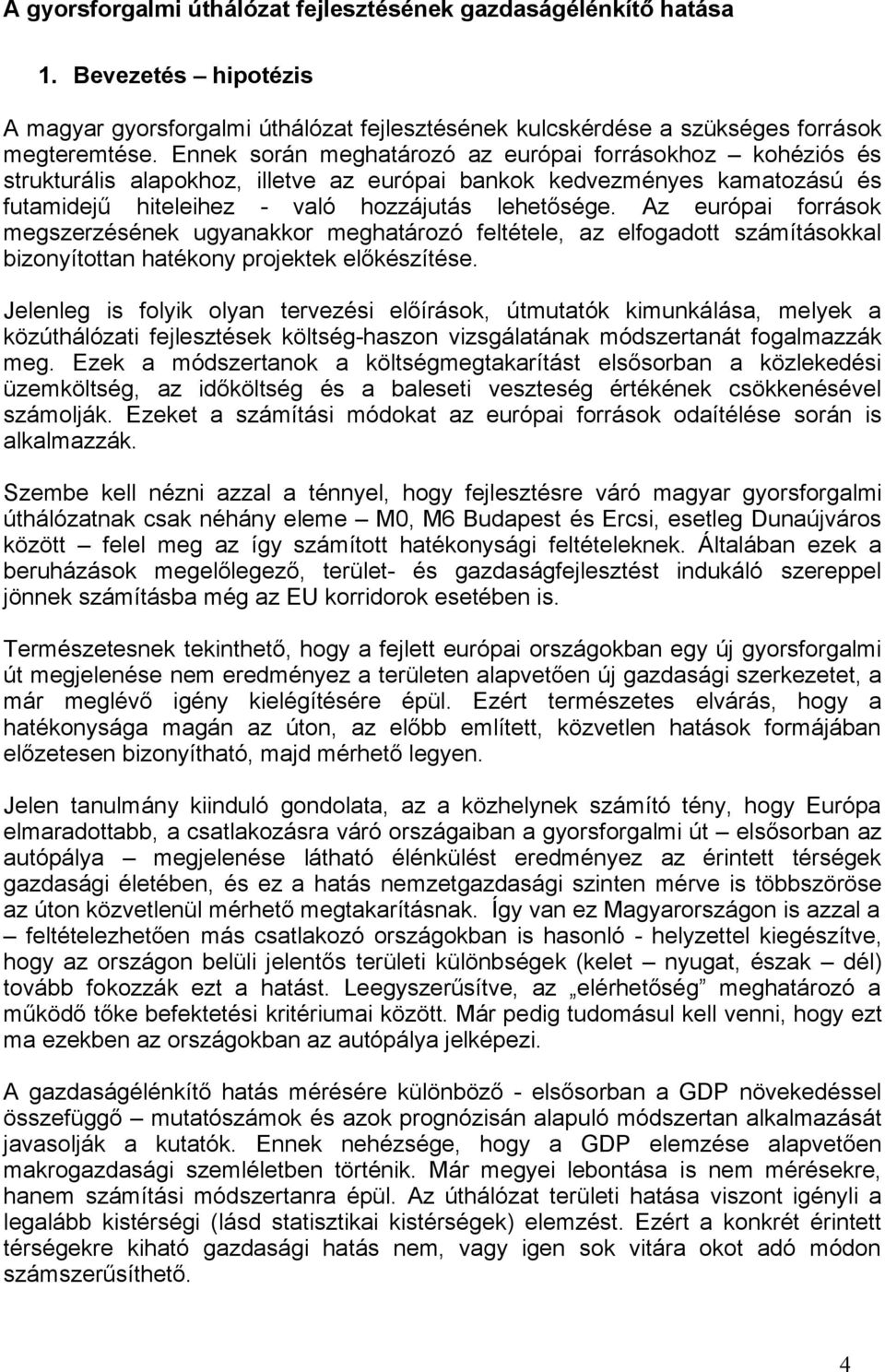 Az európai források megszerzésének ugyanakkor meghatározó feltétele, az elfogadott számításokkal bizonyítottan hatékony projektek előkészítése.