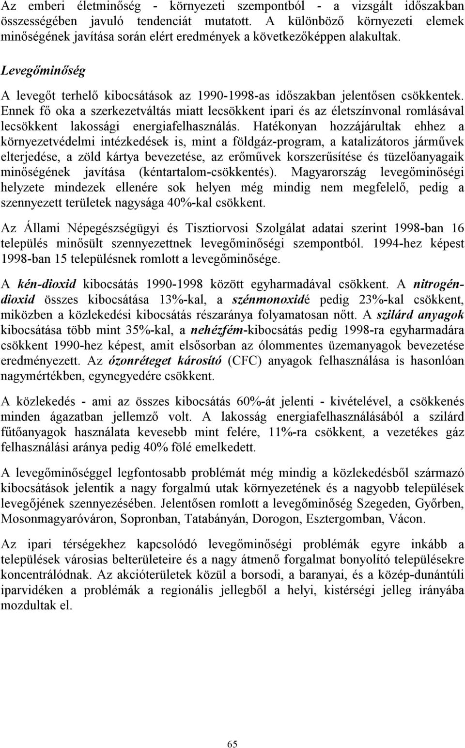 Ennek fő oka a szerkezetváltás miatt lecsökkent ipari és az életszínvonal romlásával lecsökkent lakossági energiafelhasználás.