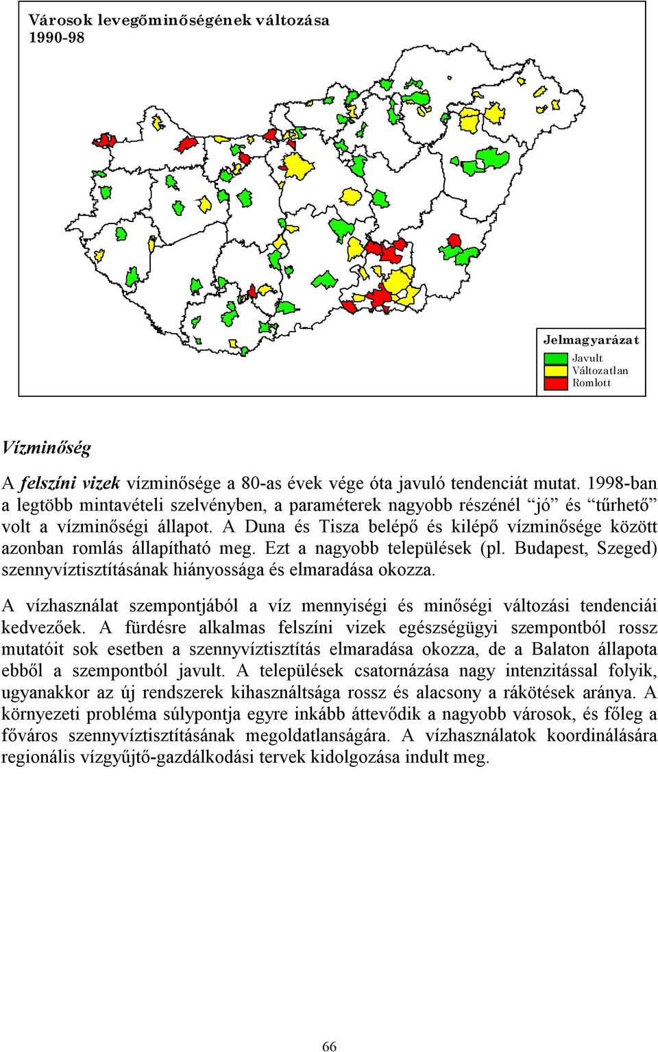 Ezt a nagyobb települések (pl. Budapest, Szeged) szennyvíztisztításának hiányossága és elmaradása okozza. A vízhasználat szempontjából a víz mennyiségi és minőségi változási tendenciái kedvezőek.