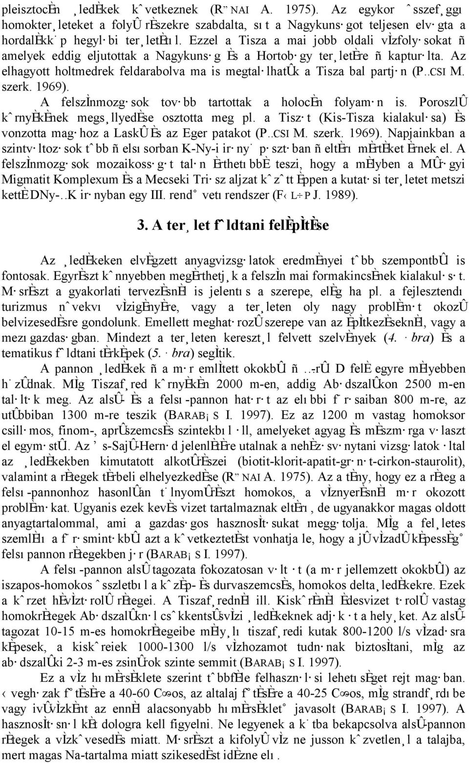Az elhagyott holtmedrek feldarabolva ma is megtalælhat k a Tisza bal partjæn (P CSI M. szerk. 1969). A felsz nmozgæsok tovæbb tartottak a holocøn folyamæn is.