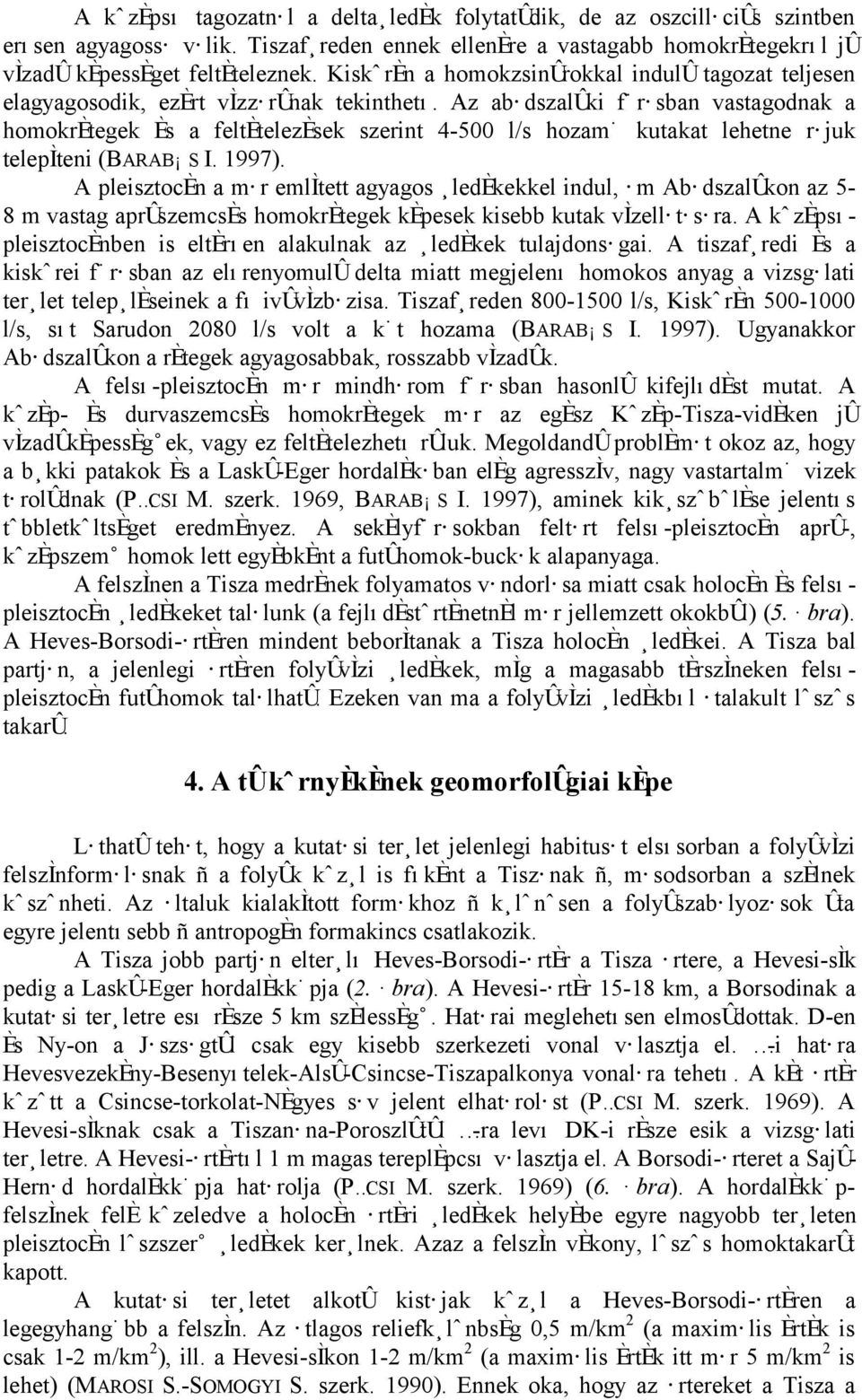 Az abædszal ki fœræsban vastagodnak a homokrøtegek Øs a feltøtelezøsek szerint 4-500 l/s hozamœ kutakat lehetne ræjuk telep teni (BARAB`S I. 1997).