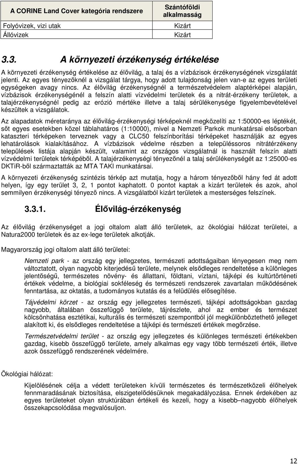 Az egyes tényezıknél a vizsgálat tárgya, hogy adott tulajdonság jelen van-e az egyes területi egységeken avagy nincs.