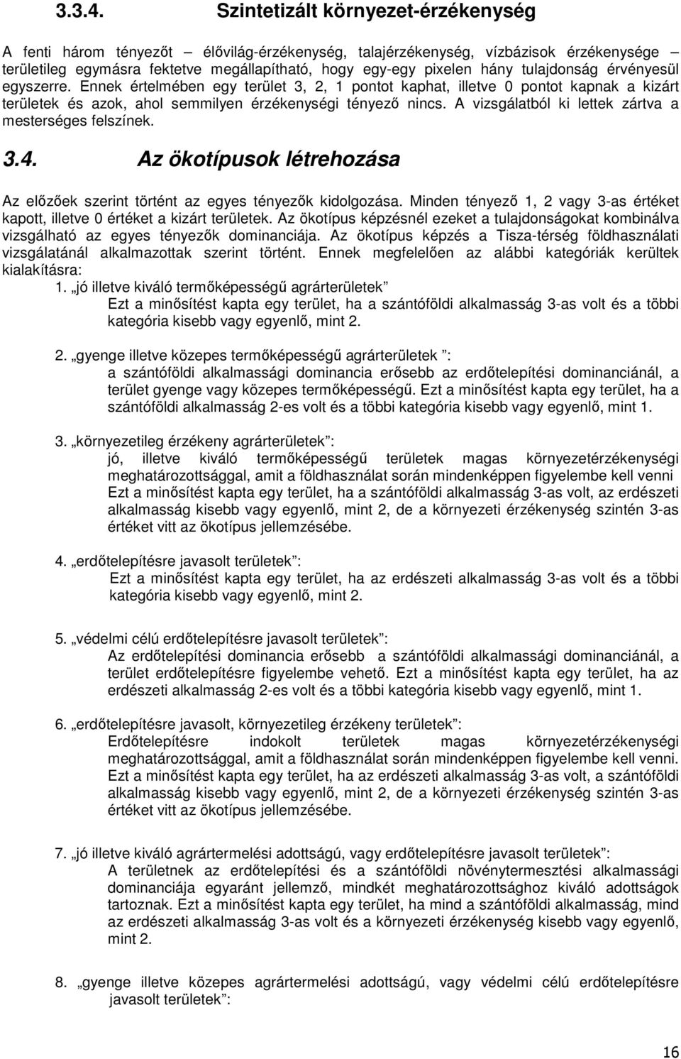 tulajdonság érvényesül egyszerre. Ennek értelmében egy terület 3, 2, 1 pontot kaphat, illetve 0 pontot kapnak a kizárt területek és azok, ahol semmilyen érzékenységi tényezı nincs.