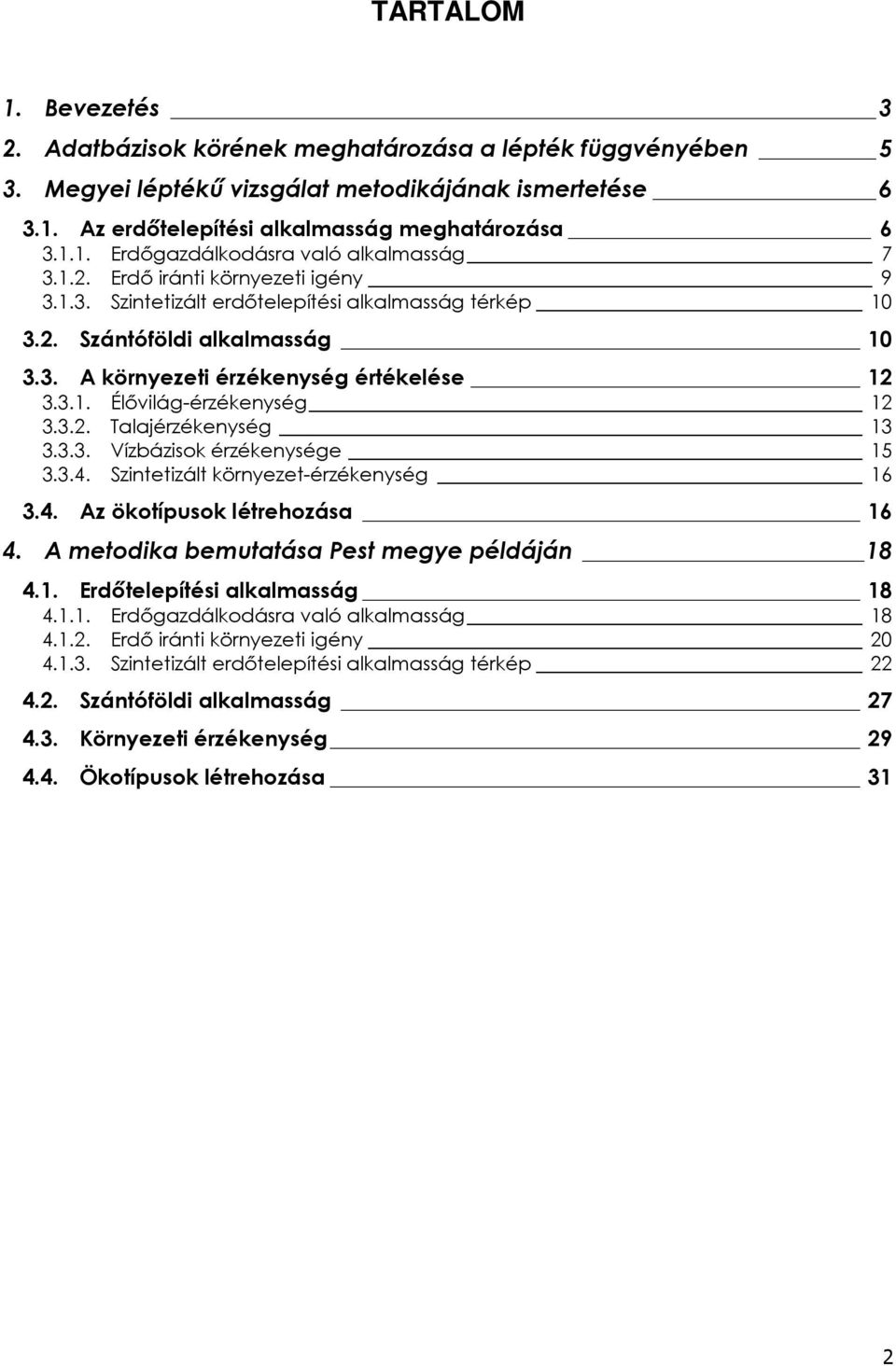 3.2. Talajérzékenység 13 3.3.3. Vízbázisok érzékenysége 15 3.3.4. Szintetizált környezet-érzékenység 16 3.4. Az ökotípusok létrehozása 16 4. A metodika bemutatása Pest megye példáján 18 4.1. Erdıtelepítési alkalmasság 18 4.