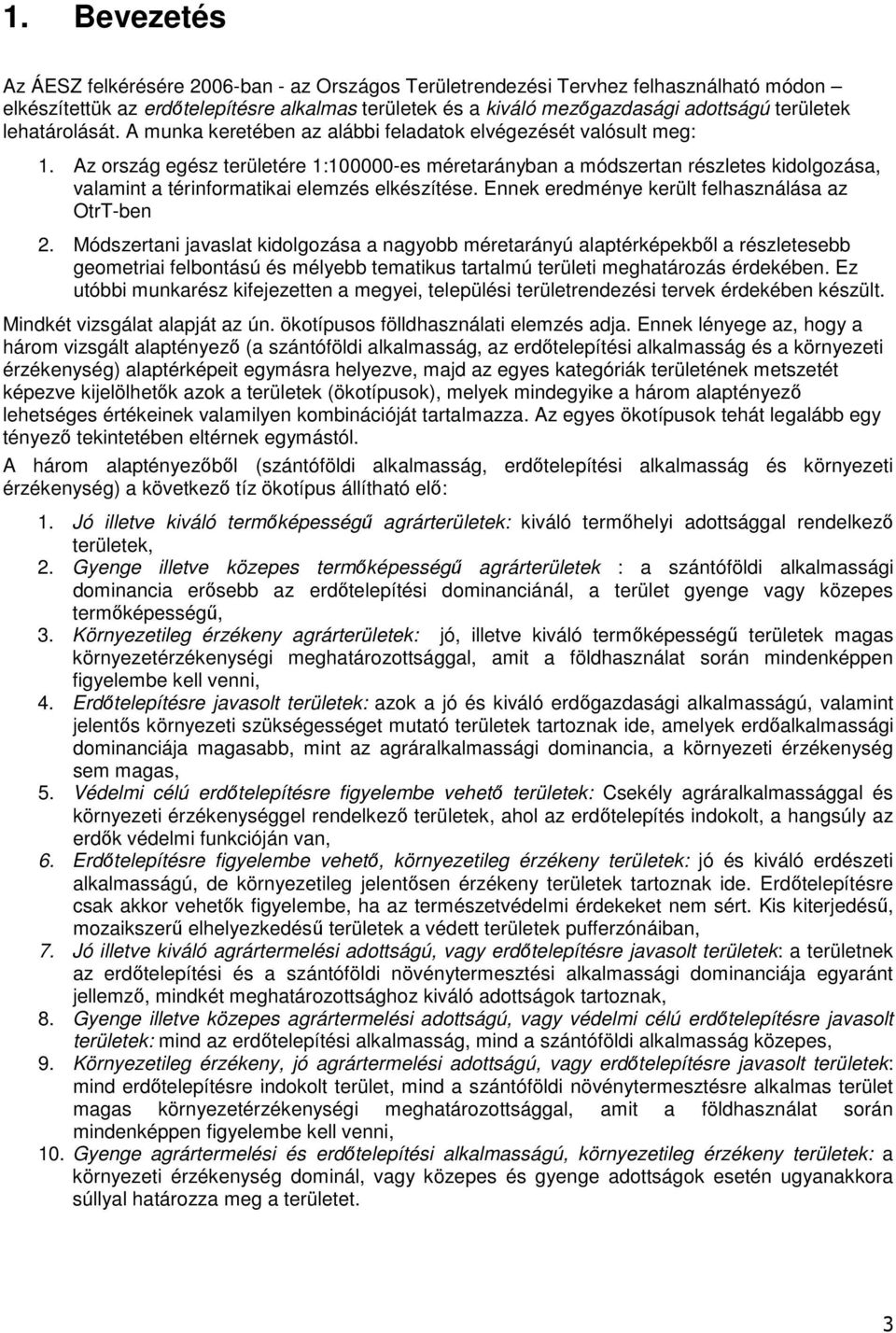 Az ország egész területére 1:100000-es méretarányban a módszertan részletes kidolgozása, valamint a térinformatikai elemzés elkészítése. Ennek eredménye került felhasználása az OtrT-ben 2.