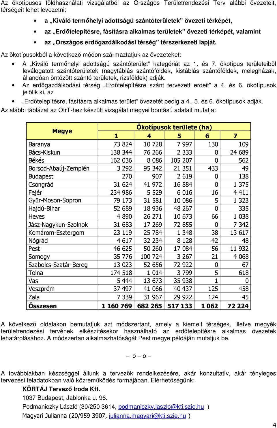 Az ökotípusokból a következı módon származtatjuk az övezeteket: A Kiváló termıhelyi adottságú szántóterület kategóriát az 1. és 7.