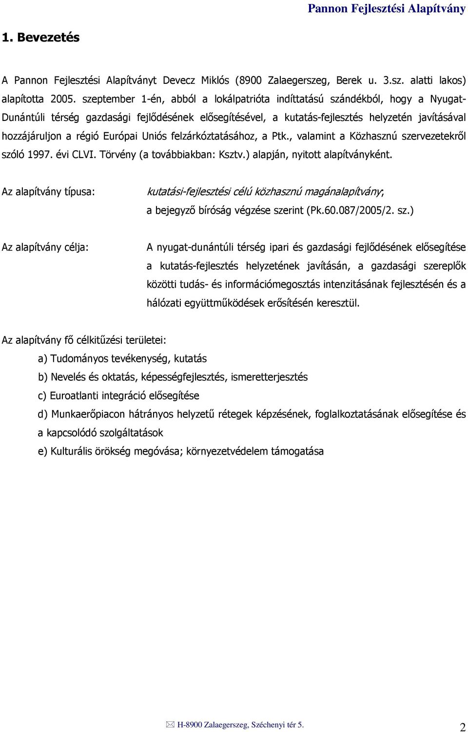 Európai Uniós felzárkóztatásához, a Ptk., valamint a Közhasznú szervezetekrıl szóló 1997. évi CLVI. Törvény (a továbbiakban: Ksztv.) alapján, nyitott alapítványként.