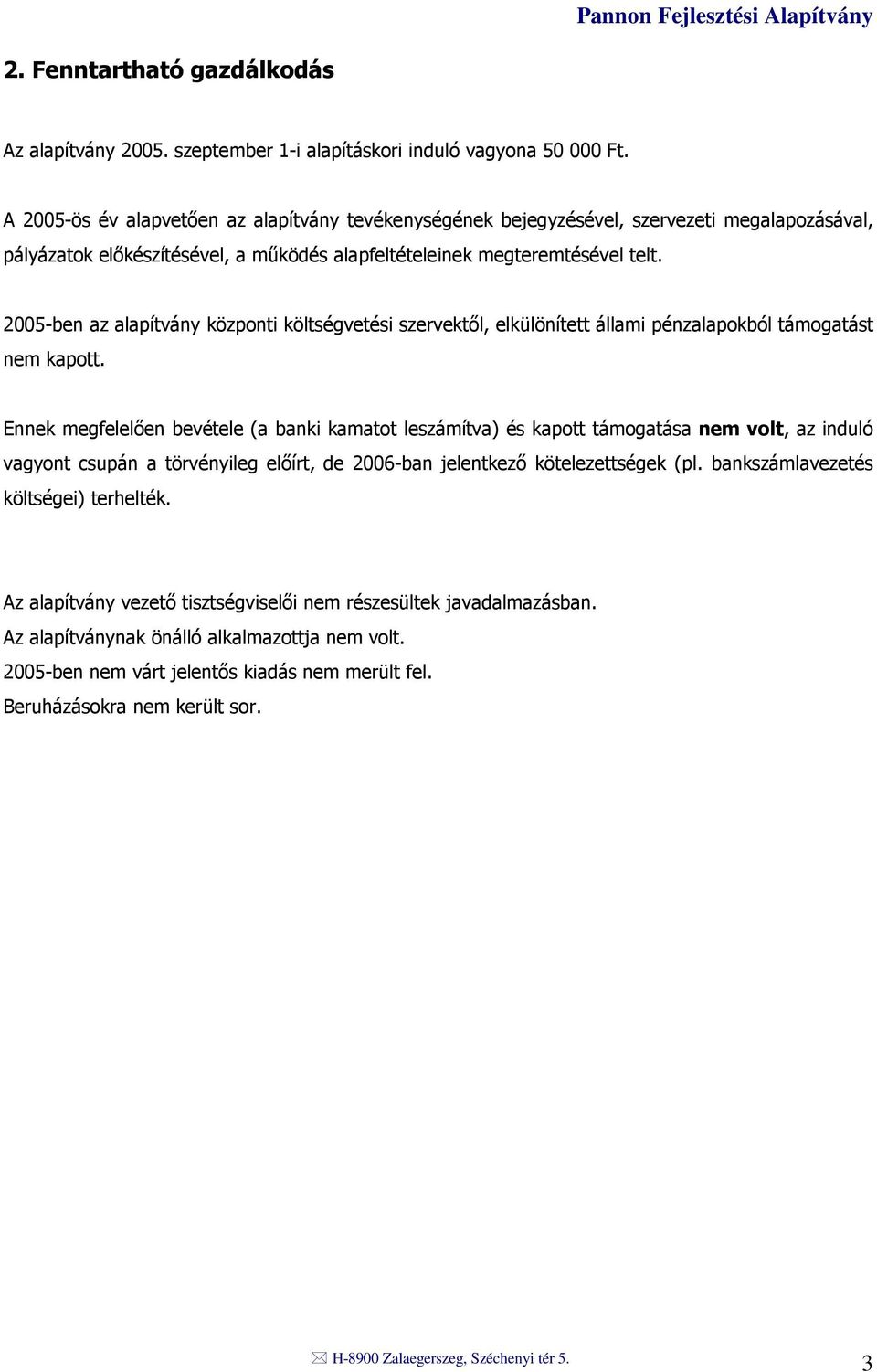 2005-ben az alapítvány központi költségvetési szervektıl, elkülönített állami pénzalapokból támogatást nem kapott.