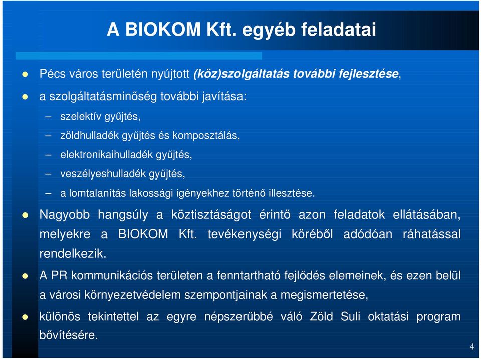 komposztálás, elektronikaihulladék győjtés, veszélyeshulladék győjtés, a lomtalanítás lakossági igényekhez történı illesztése.