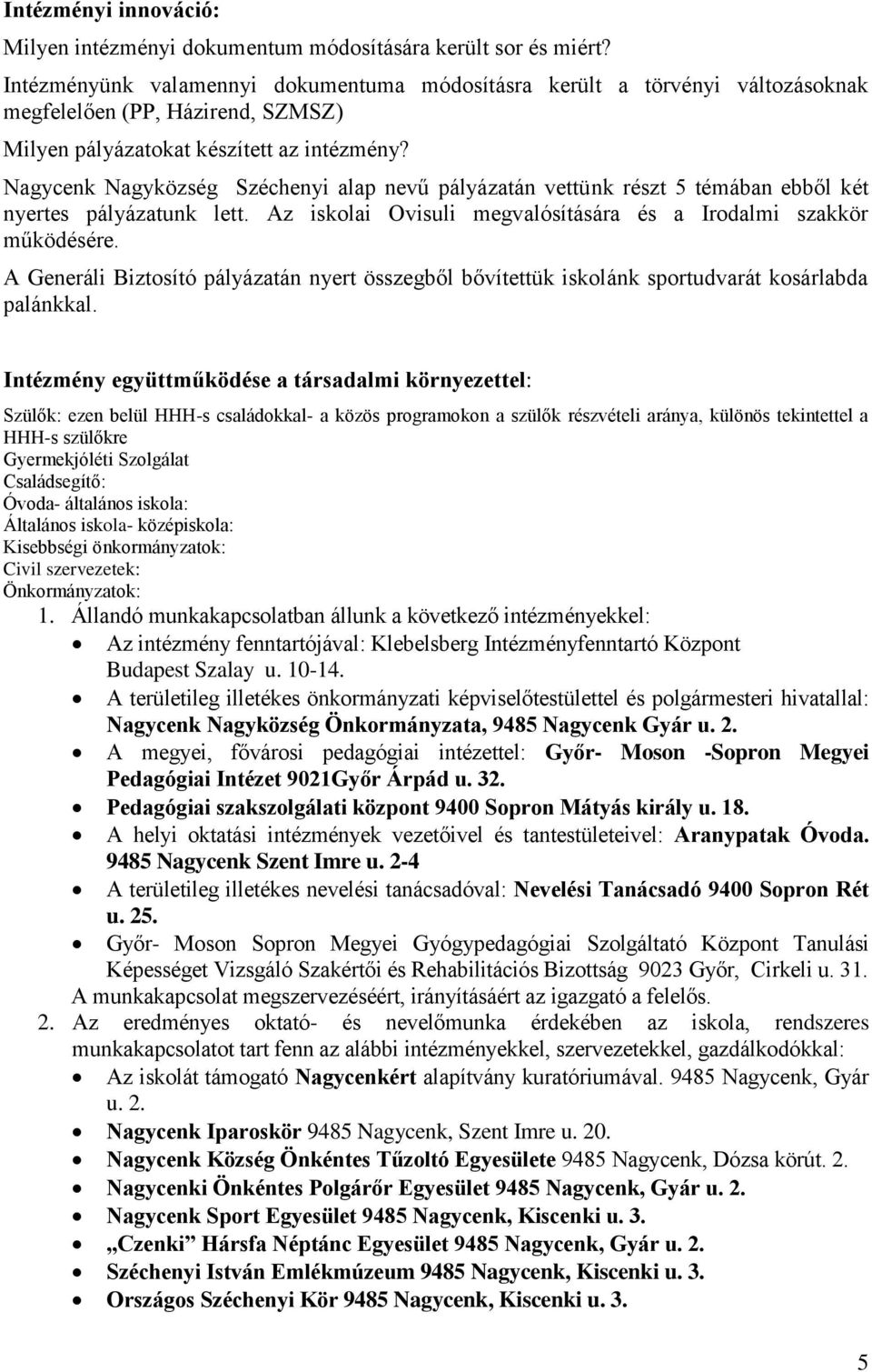 Nagycenk Nagyközség Széchenyi alap nevű pályázatán vettünk részt 5 témában ebből két nyertes pályázatunk lett. Az iskolai Ovisuli megvalósítására és a Irodalmi szakkör működésére.