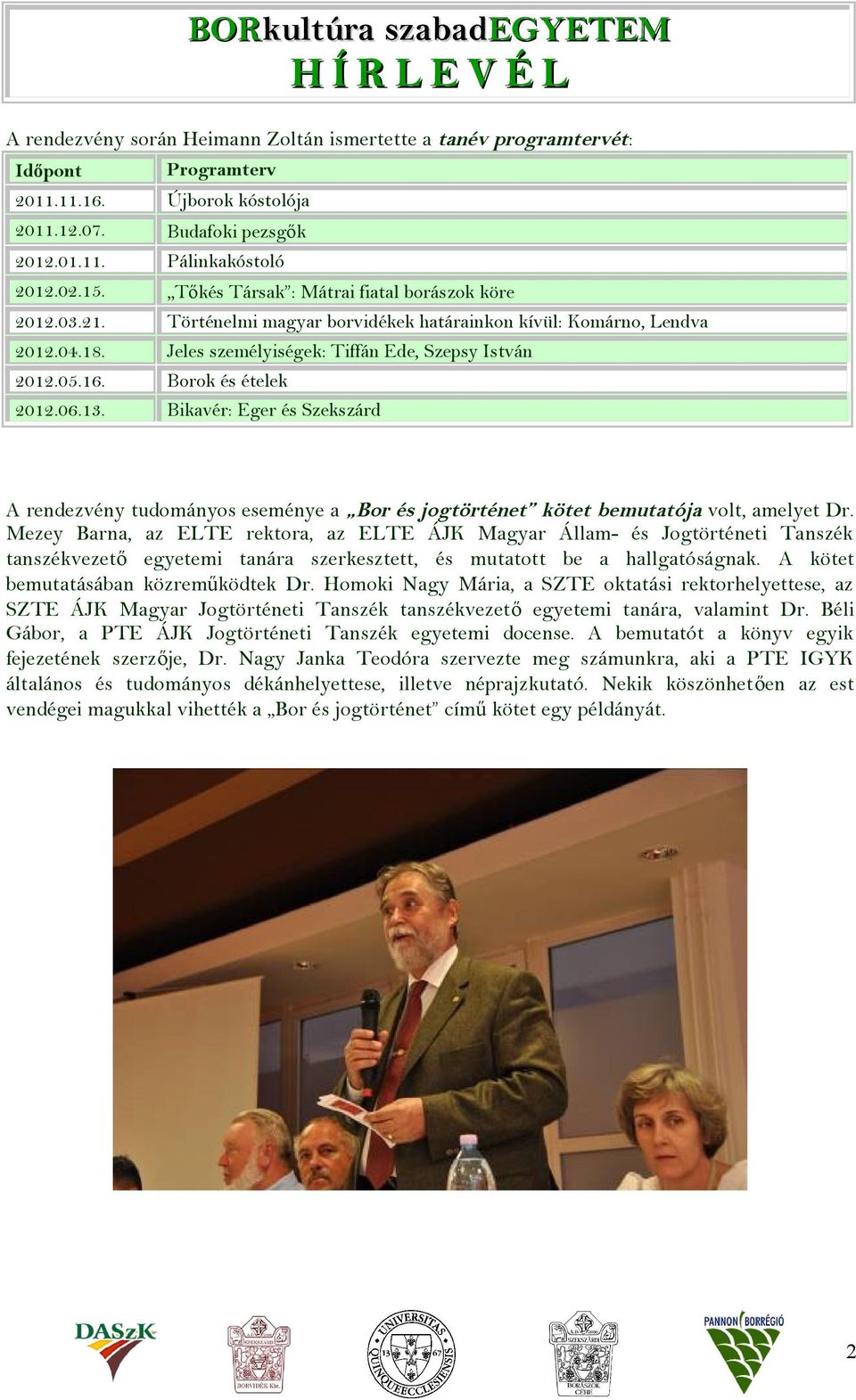 Borok és ételek 2012.06.13. Bikavér: Eger és Szekszárd A rendezvény tudományos eseménye a Bor és jogtörténet kötet bemutatója volt, amelyet Dr.