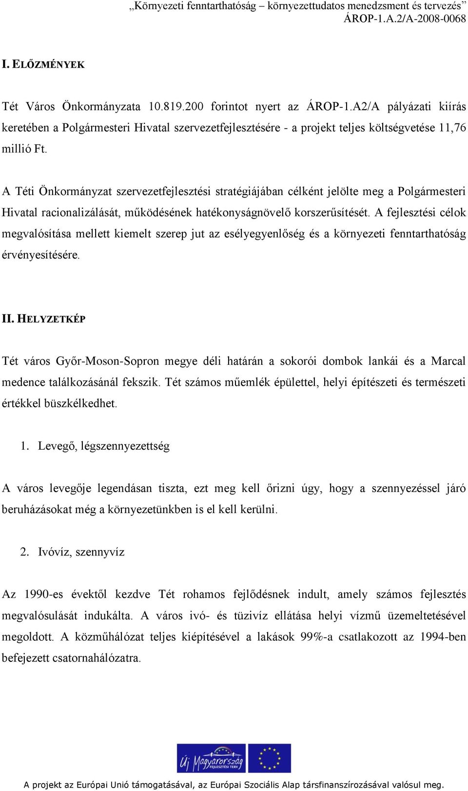 A Téti Önkormányzat szervezetfejlesztési stratégiájában célként jelölte meg a Polgármesteri Hivatal racionalizálását, működésének hatékonyságnövelő korszerűsítését.