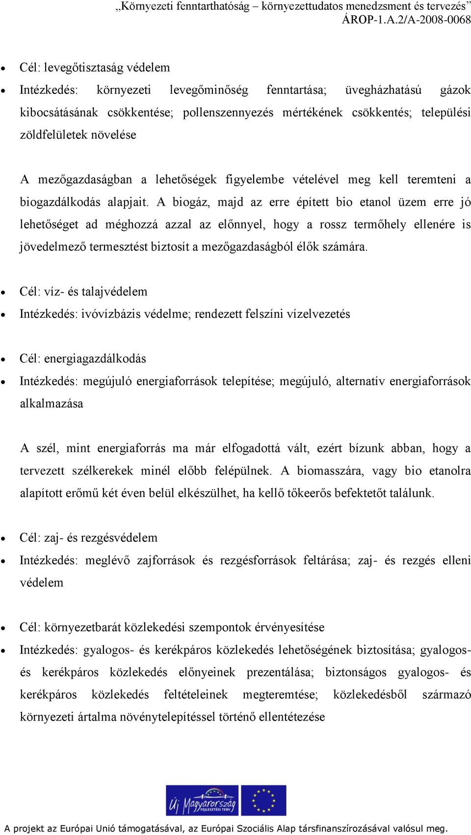 A biogáz, majd az erre épített bio etanol üzem erre jó lehetőséget ad méghozzá azzal az előnnyel, hogy a rossz termőhely ellenére is jövedelmező termesztést biztosít a mezőgazdaságból élők számára.