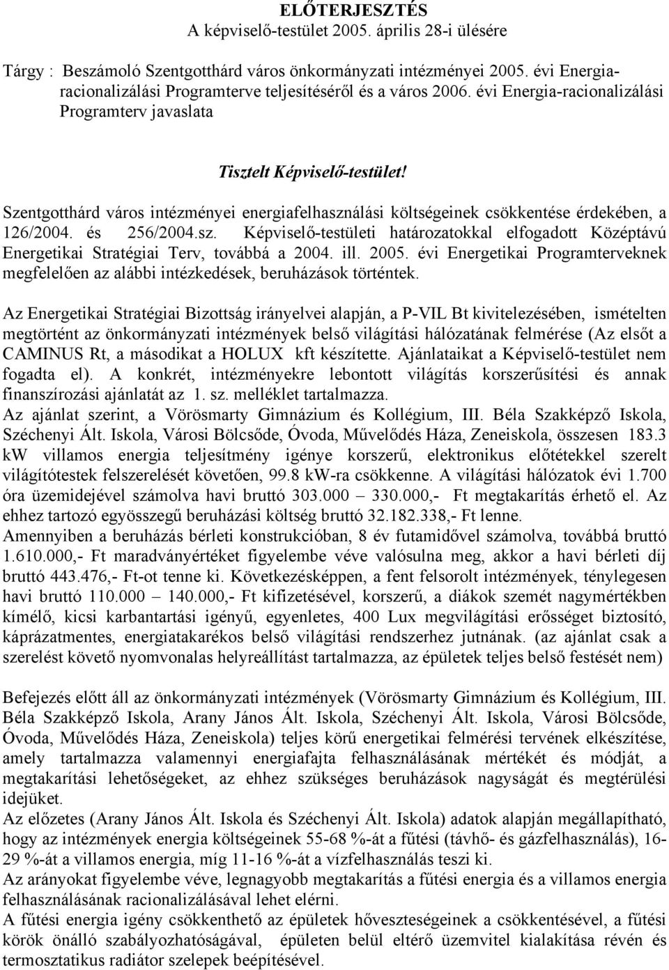 Szentgotthárd város intézményei energiafelhasználási költségeinek csökkentése érdekében, a 126/2004. és 256/2004.sz. Képviselő-testületi határozatokkal elfogadott Középtávú Energetikai Stratégiai Terv, továbbá a 2004.