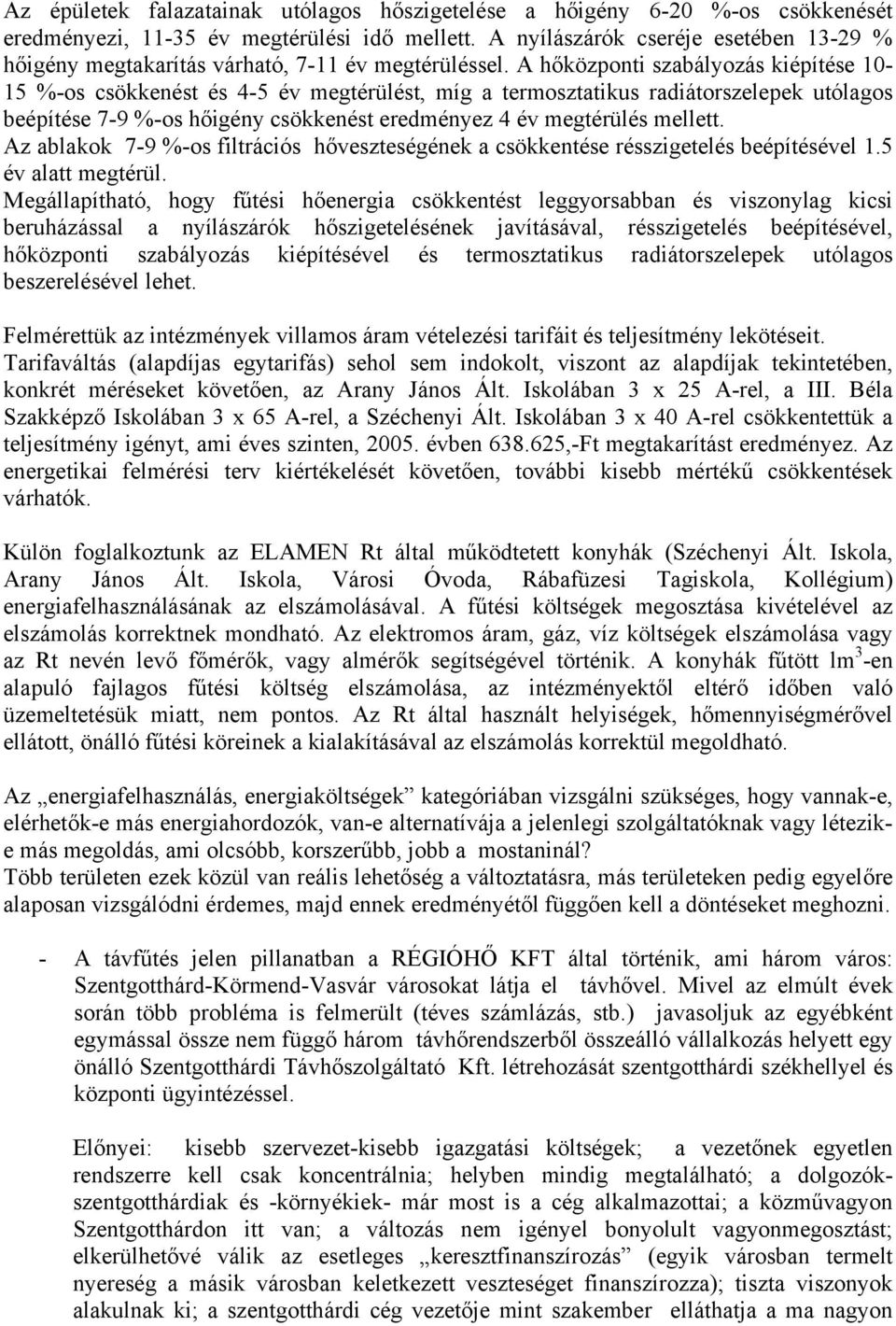 A hőközponti szabályozás kiépítése 10-15 %-os csökkenést és 4-5 év megtérülést, míg a termosztatikus radiátorszelepek utólagos beépítése 7-9 %-os hőigény csökkenést eredményez 4 év megtérülés mellett.