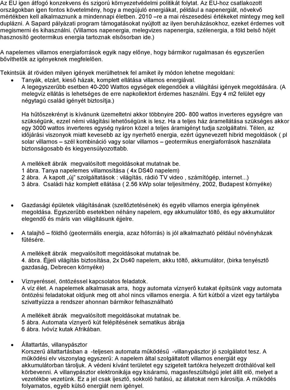 2010 re a mai részesedési értékeket mintegy meg kell duplázni. A Sapard pályázati program támogatásokat nyújtott az ilyen beruházásokhoz, ezeket érdemes volt megismerni és kihasználni.