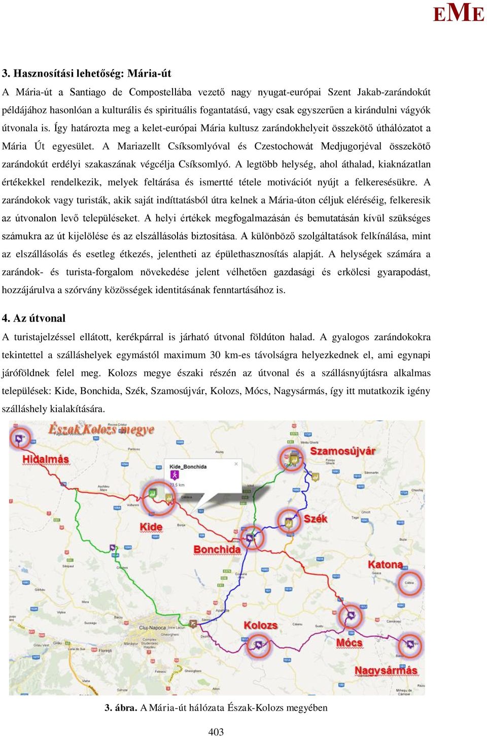 A ariazellt Csíksomlyóval és Czestochowát edjugorjéval összekötő zarándokút erdélyi szakaszának végcélja Csíksomlyó.