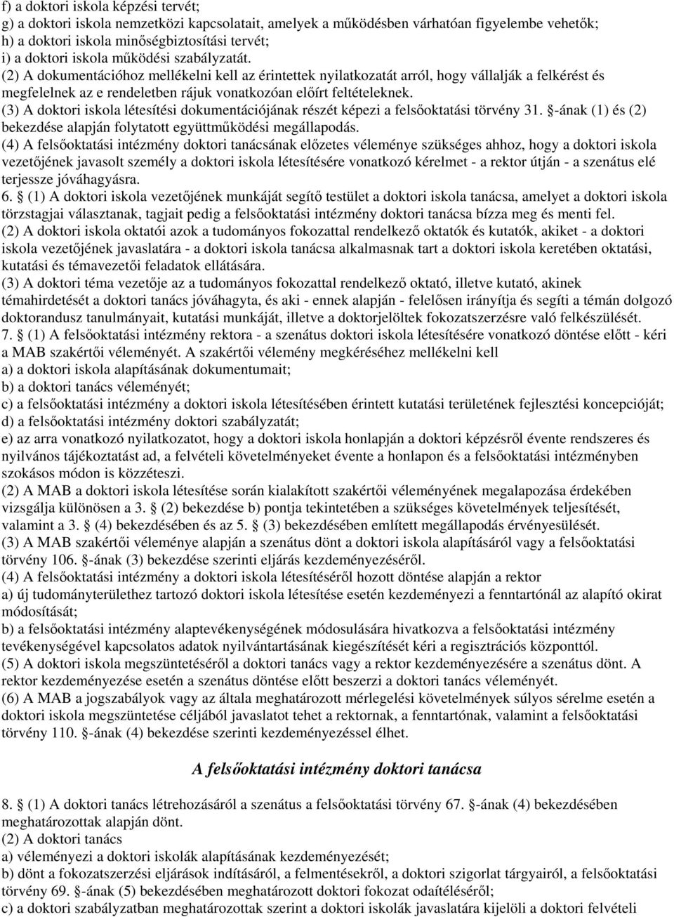 (3) A doktori iskola létesítési dokumentációjának részét képezi a felsőoktatási törvény 31. -ának (1) és (2) bekezdése alapján folytatott együttműködési megállapodás.