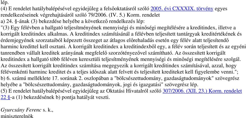 A kreditindex számításánál a félévben teljesített tantárgyak kreditértékének és érdemjegyének szorzataiból képezett összeget az átlagos előrehaladás esetén egy félév alatt teljesítendő harminc