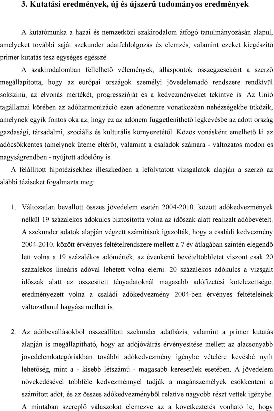 A szakirodalomban fellelhető vélemények, álláspontok összegzéseként a szerző megállapította, hogy az európai országok személyi jövedelemadó rendszere rendkívül sokszínű, az elvonás mértékét,