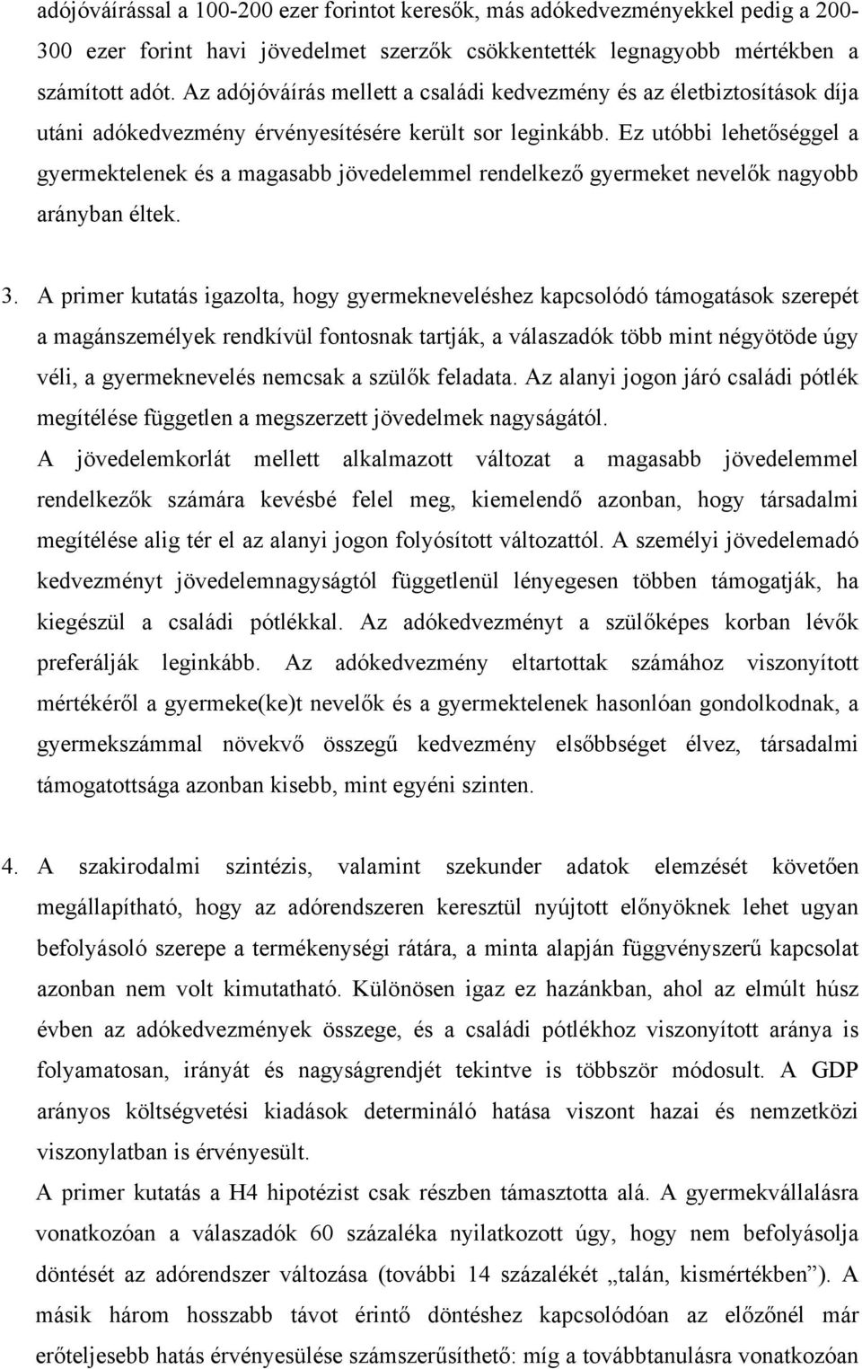 Ez utóbbi lehetőséggel a gyermektelenek és a magasabb jövedelemmel rendelkező gyermeket nevelők nagyobb arányban éltek. 3.