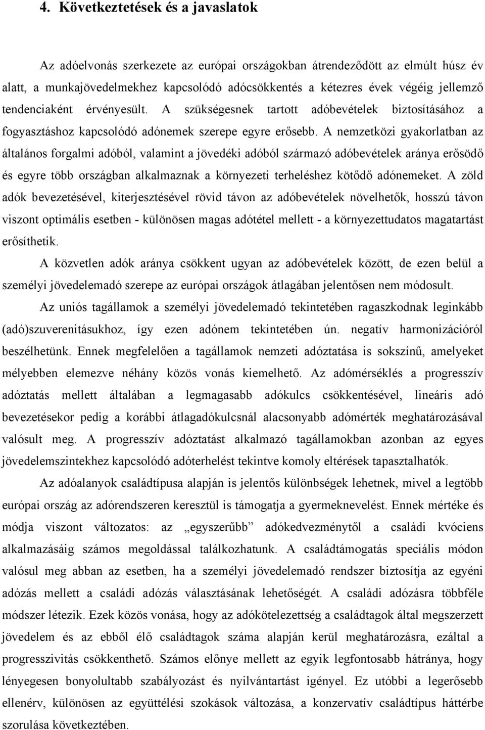 A nemzetközi gyakorlatban az általános forgalmi adóból, valamint a jövedéki adóból származó adóbevételek aránya erősödő és egyre több országban alkalmaznak a környezeti terheléshez kötődő adónemeket.