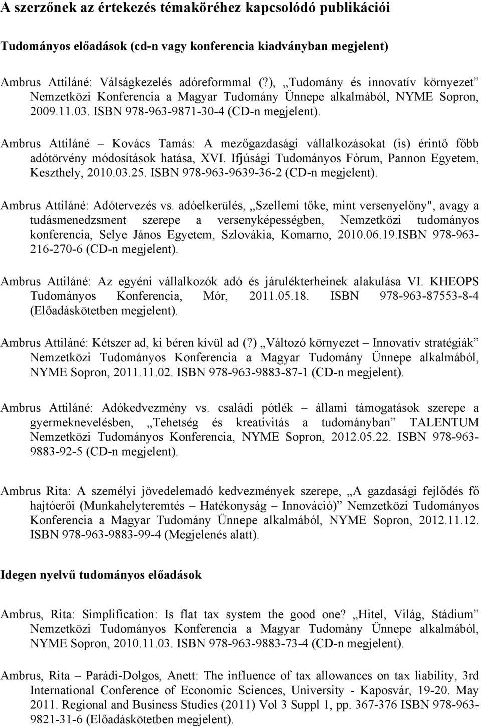 Ambrus Attiláné Kovács Tamás: A mezőgazdasági vállalkozásokat (is) érintő főbb adótörvény módosítások hatása, XVI. Ifjúsági Tudományos Fórum, Pannon Egyetem, Keszthely, 2010.03.25.