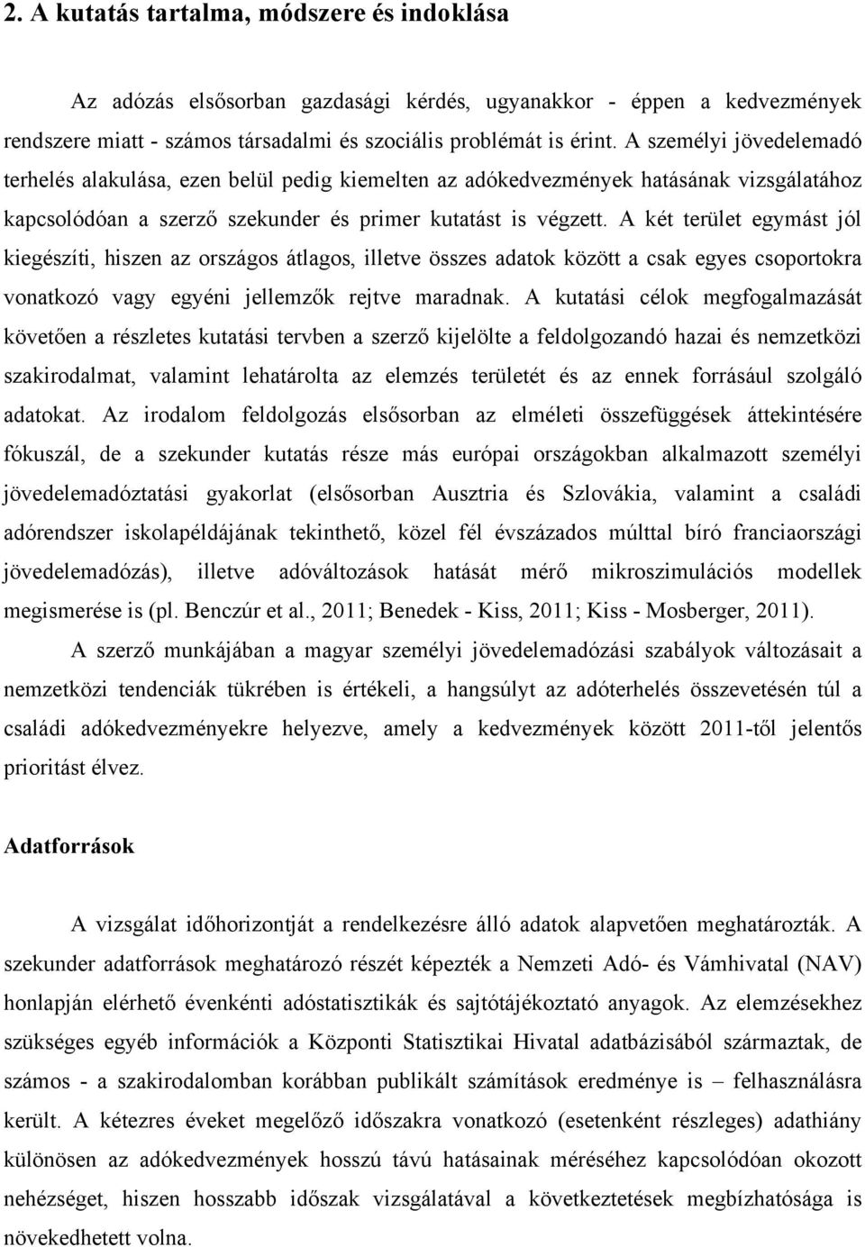 A két terület egymást jól kiegészíti, hiszen az országos átlagos, illetve összes adatok között a csak egyes csoportokra vonatkozó vagy egyéni jellemzők rejtve maradnak.