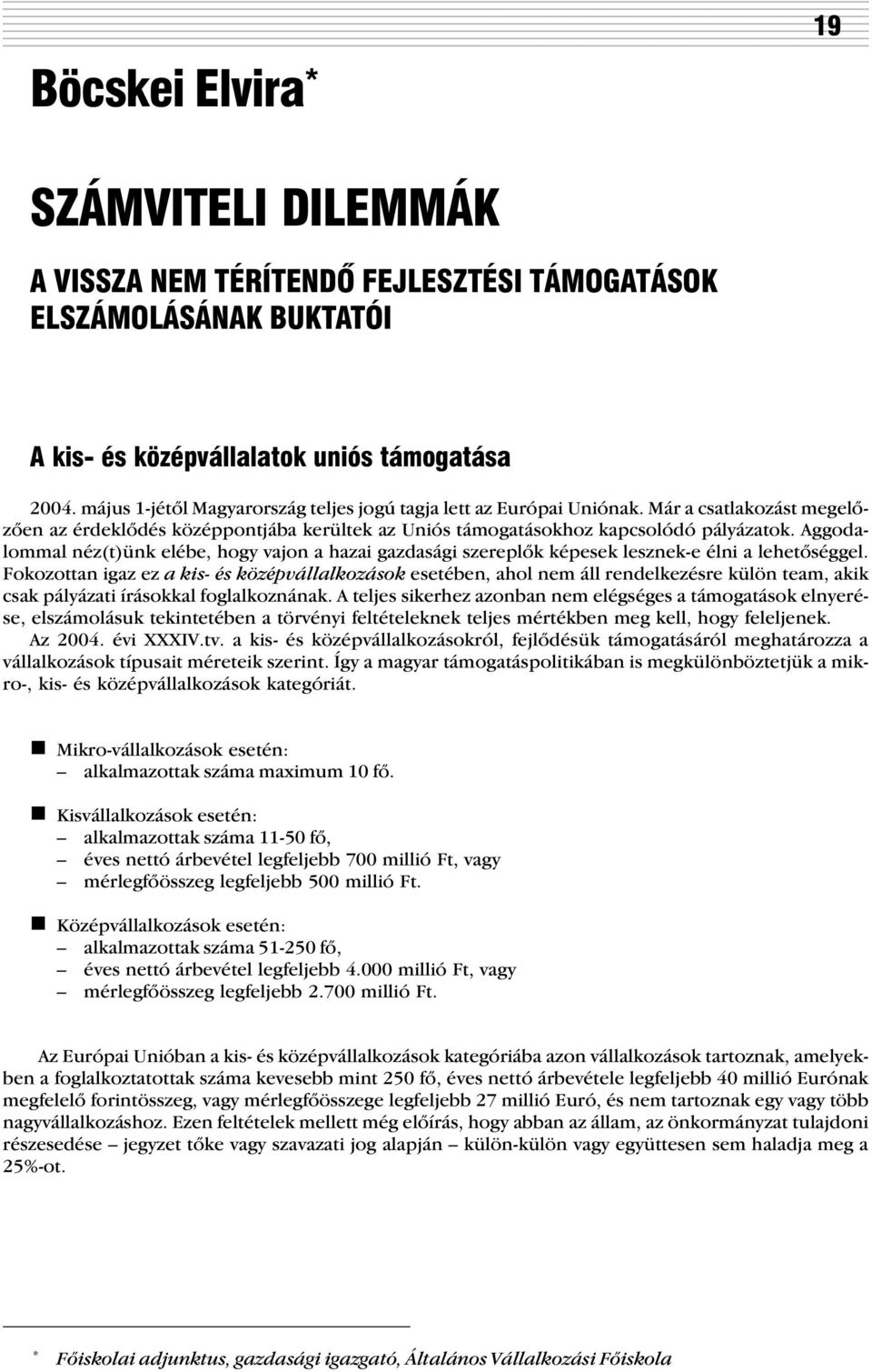 Aggodalommal néz(t)ünk elébe, hogy vaon a haza gazdaság szereplõk képesek lesznek-e éln a lehetõséggel.