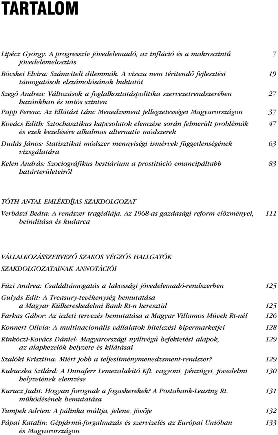 Menedzsment ellegzetessége Magyarországon 37 Kovács Edth: Sztochasztkus kapcsolatok elemzése során elmerült problémák 47 és ezek kezelésére alkalmas alternatív módszerek Dudás János: Statsztka