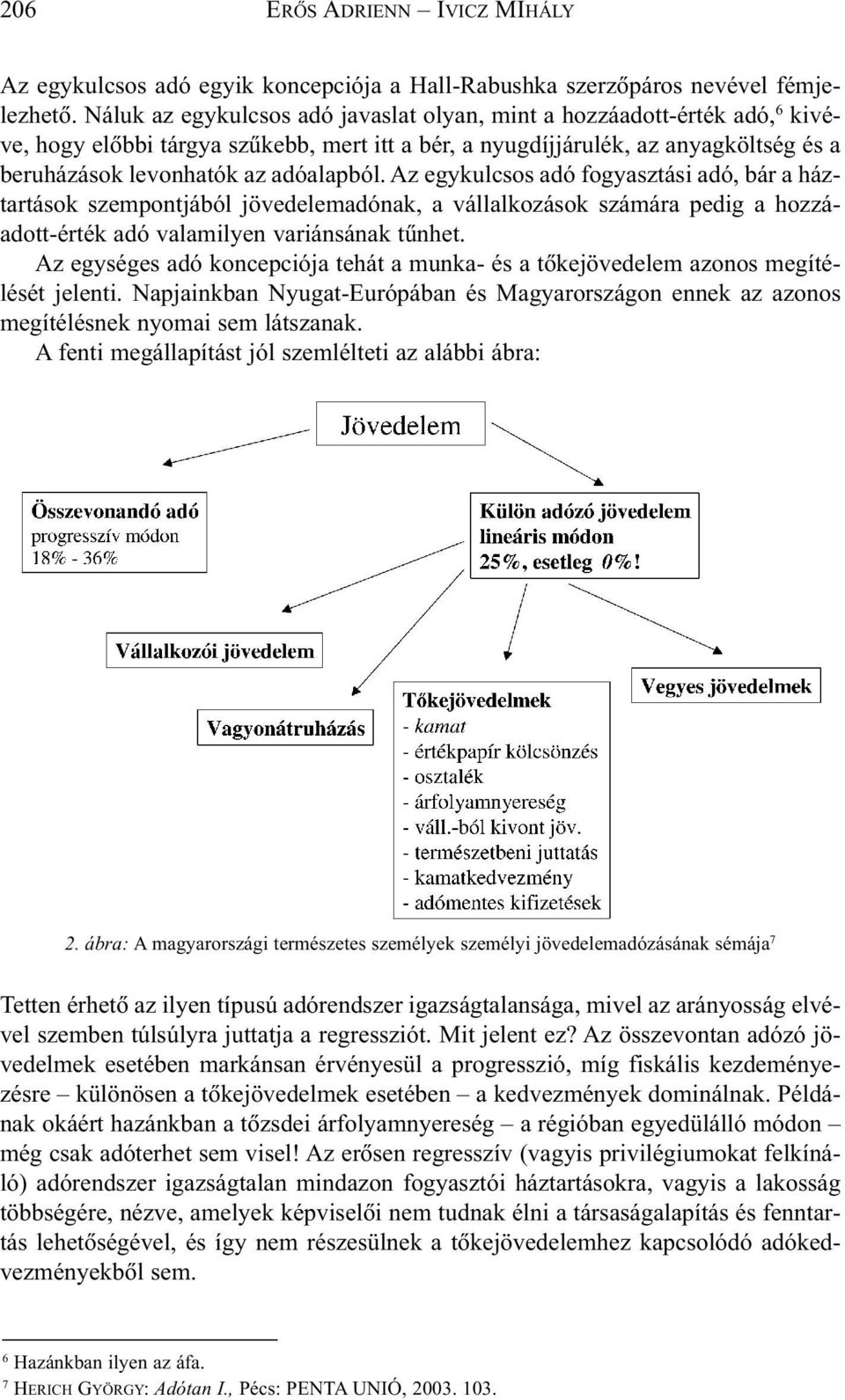 Az egykulcsos adó fogyasztási adó, bár a háztartások szempontjából jövedelemadónak, a vállalkozások számára pedig a hozzáadott-érték adó valamilyen variánsának tûnhet.