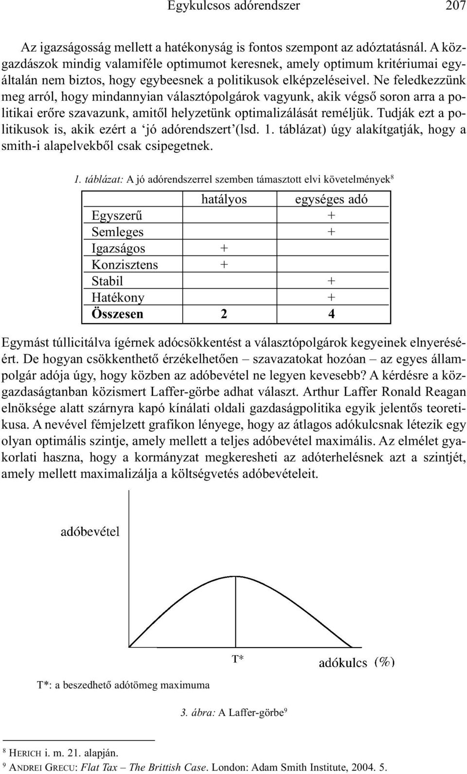 Ne feledkezzünk meg arról, hogy mindannyian választópolgárok vagyunk, akik végsõ soron arra a politikai erõre szavazunk, amitõl helyzetünk optimalizálását reméljük.