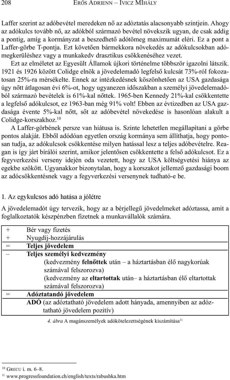 Ezt követõen bármekkora növekedés az adókulcsokban adómegkerüléshez vagy a munkakedv drasztikus csökkenéséhez vezet. Ezt az elméletet az Egyesült Államok újkori történelme többször igazolni látszik.