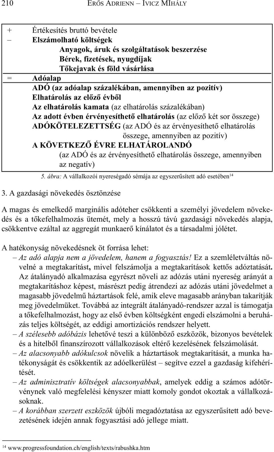 az érvényesíthetõ elhatárolás összege, amennyiben az pozitív) A KÖVETKEZÕ ÉVRE ELHATÁROLANDÓ (az ADÓ és az érvényesíthetõ elhatárolás összege, amennyiben az negatív) 5.