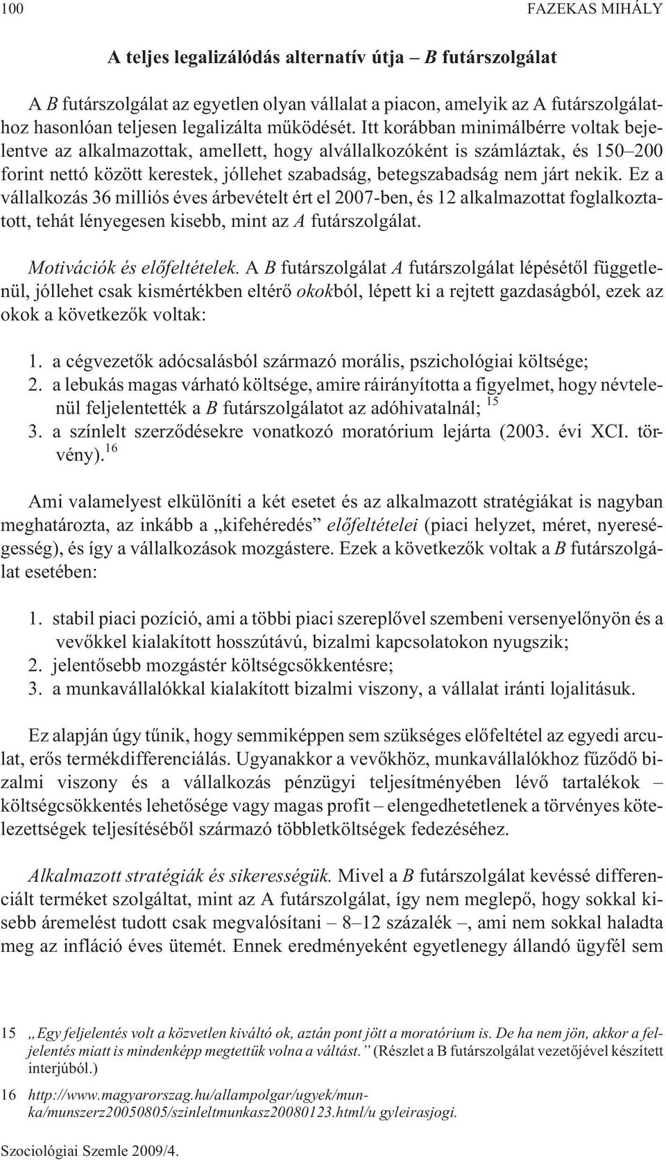 Itt korábban minimálbérre voltak bejelentve az alkalmazottak, amellett, hogy alvállalkozóként is számláztak, és 150 200 forint nettó között kerestek, jóllehet szabadság, betegszabadság nem járt nekik.