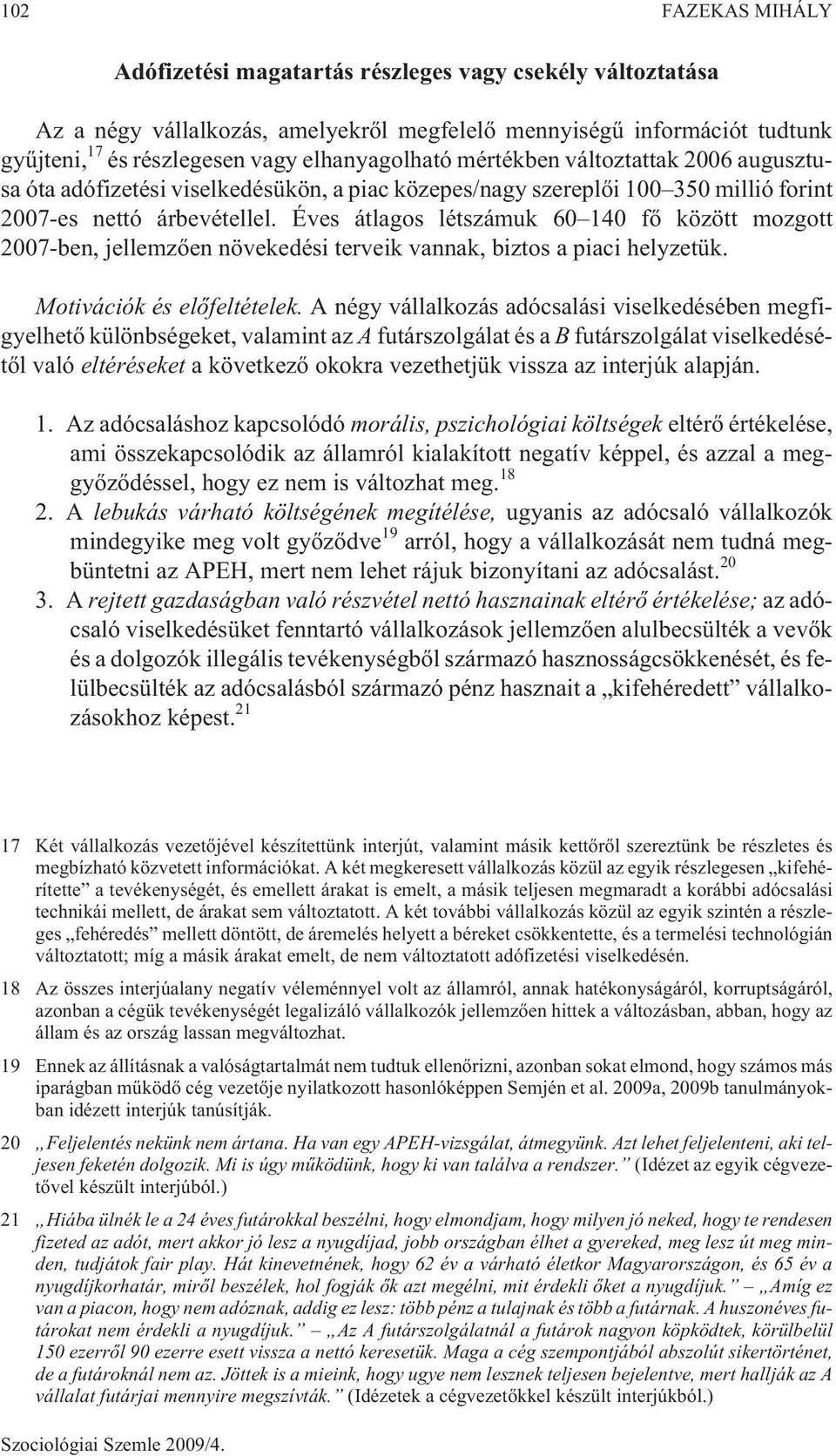 Éves átlagos létszámuk 60 140 fõ között mozgott 2007-ben, jellemzõen növekedési terveik vannak, biztos a piaci helyzetük. Motivációk és elõfeltételek.