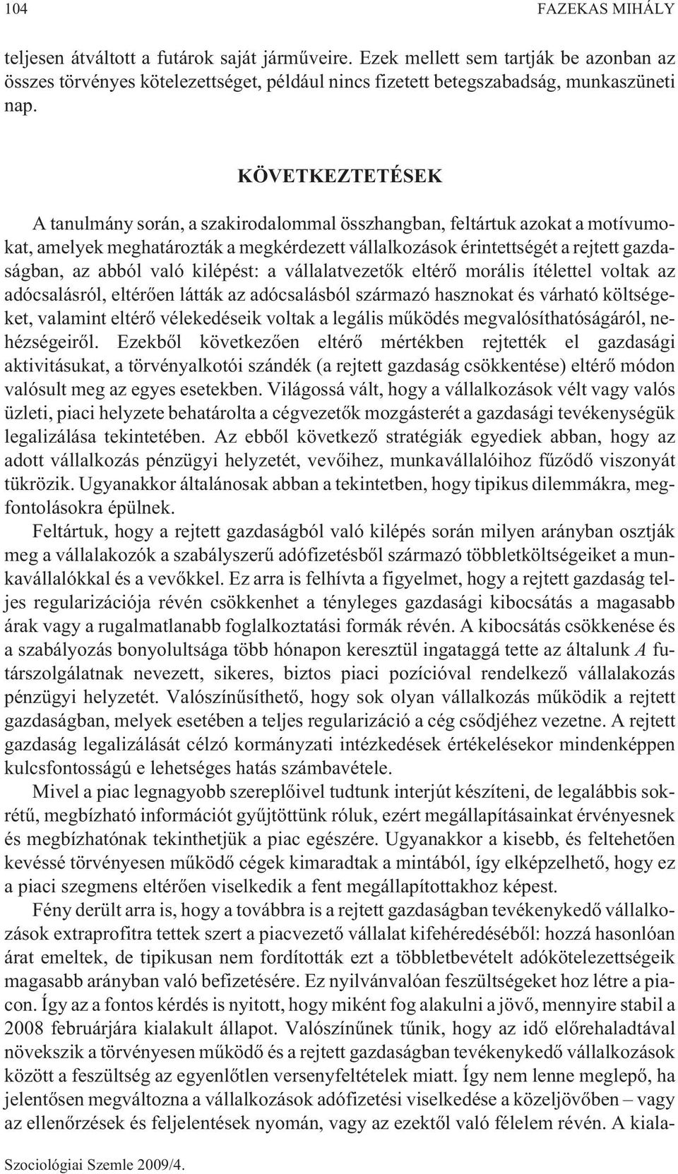 kilépést: a vállalatvezetõk eltérõ morális ítélettel voltak az adócsalásról, eltérõen látták az adócsalásból származó hasznokat és várható költségeket, valamint eltérõ vélekedéseik voltak a legális