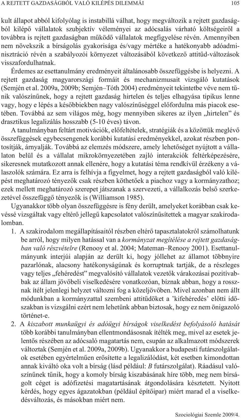 Amennyiben nem növekszik a bírságolás gyakorisága és/vagy mértéke a hatékonyabb adóadminisztráció révén a szabályozói környezet változásából következõ attitûd-változások visszafordulhatnak.