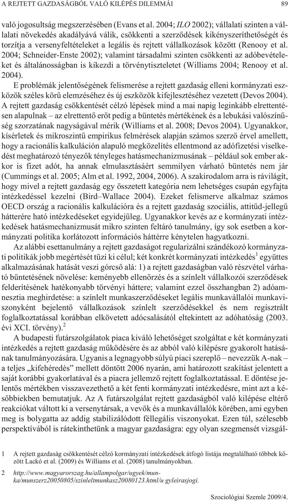 (Renooy et al. 2004; Schneider-Enste 2002); valamint társadalmi szinten csökkenti az adóbevételeket és általánosságban is kikezdi a törvénytiszteletet (Williams 2004; Renooy et al. 2004).