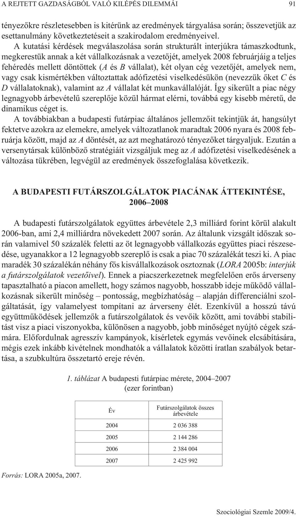 B vállalat), két olyan cég vezetõjét, amelyek nem, vagy csak kismértékben változtattak adófizetési viselkedésükön (nevezzük õket C és D vállalatoknak), valamint az A vállalat két munkavállalóját.