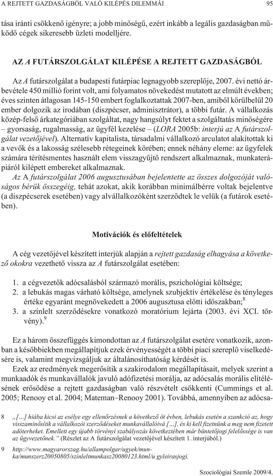 évi nettó árbevétele 450 millió forint volt, ami folyamatos növekedést mutatott az elmúlt években; éves szinten átlagosan 145-150 embert foglalkoztattak 2007-ben, amibõl körülbelül 20 ember dolgozik