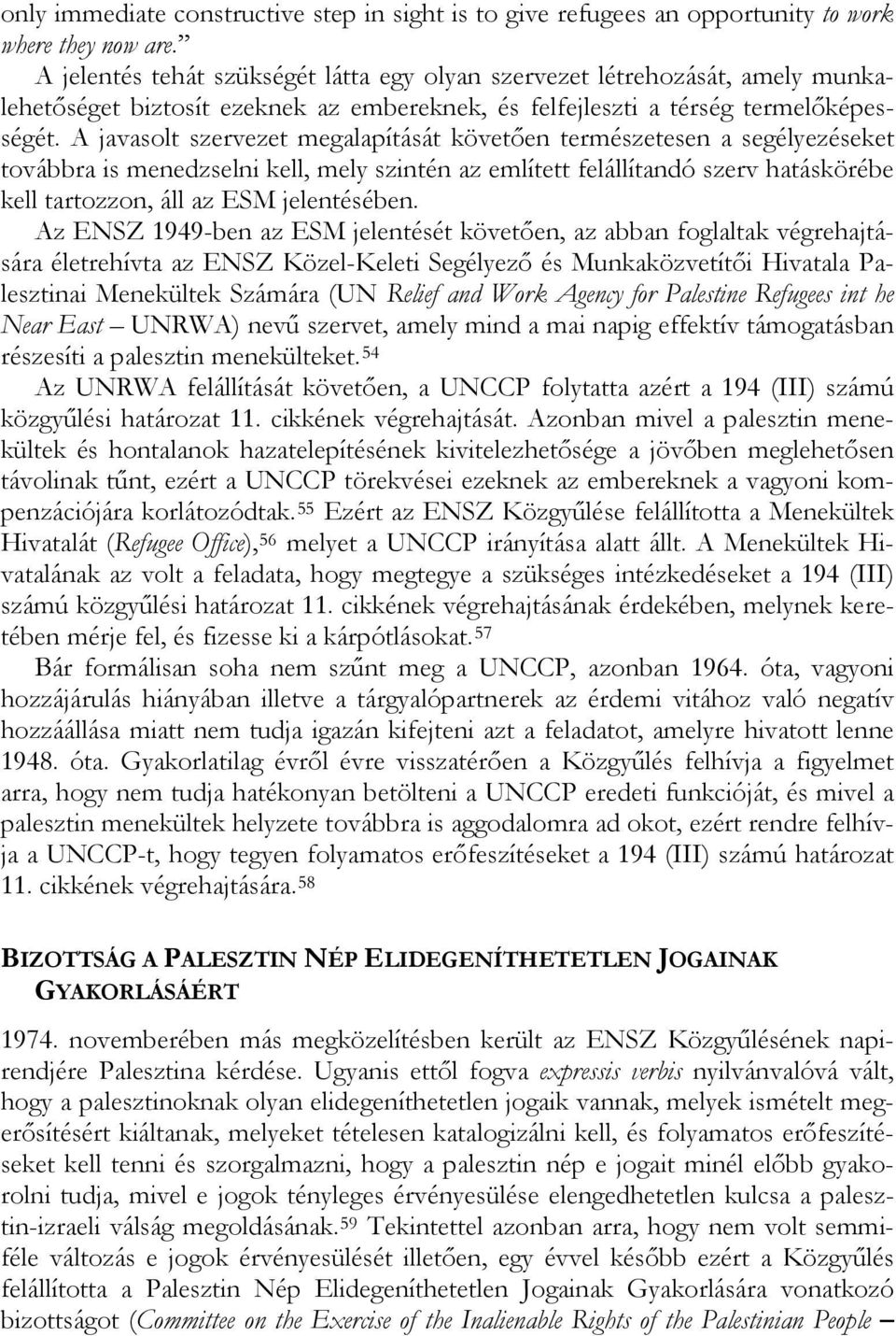 A javasolt szervezet megalapítását követően természetesen a segélyezéseket továbbra is menedzselni kell, mely szintén az említett felállítandó szerv hatáskörébe kell tartozzon, áll az ESM