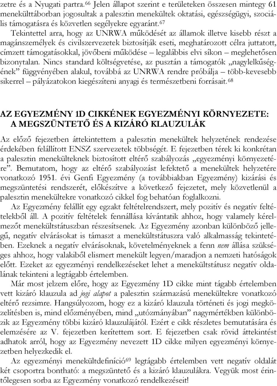 67 Tekintettel arra, hogy az UNRWA működését az államok illetve kisebb részt a magánszemélyek és civilszervezetek biztosítják eseti, meghatározott célra juttatott, címzett támogatásokkal, jövőbeni