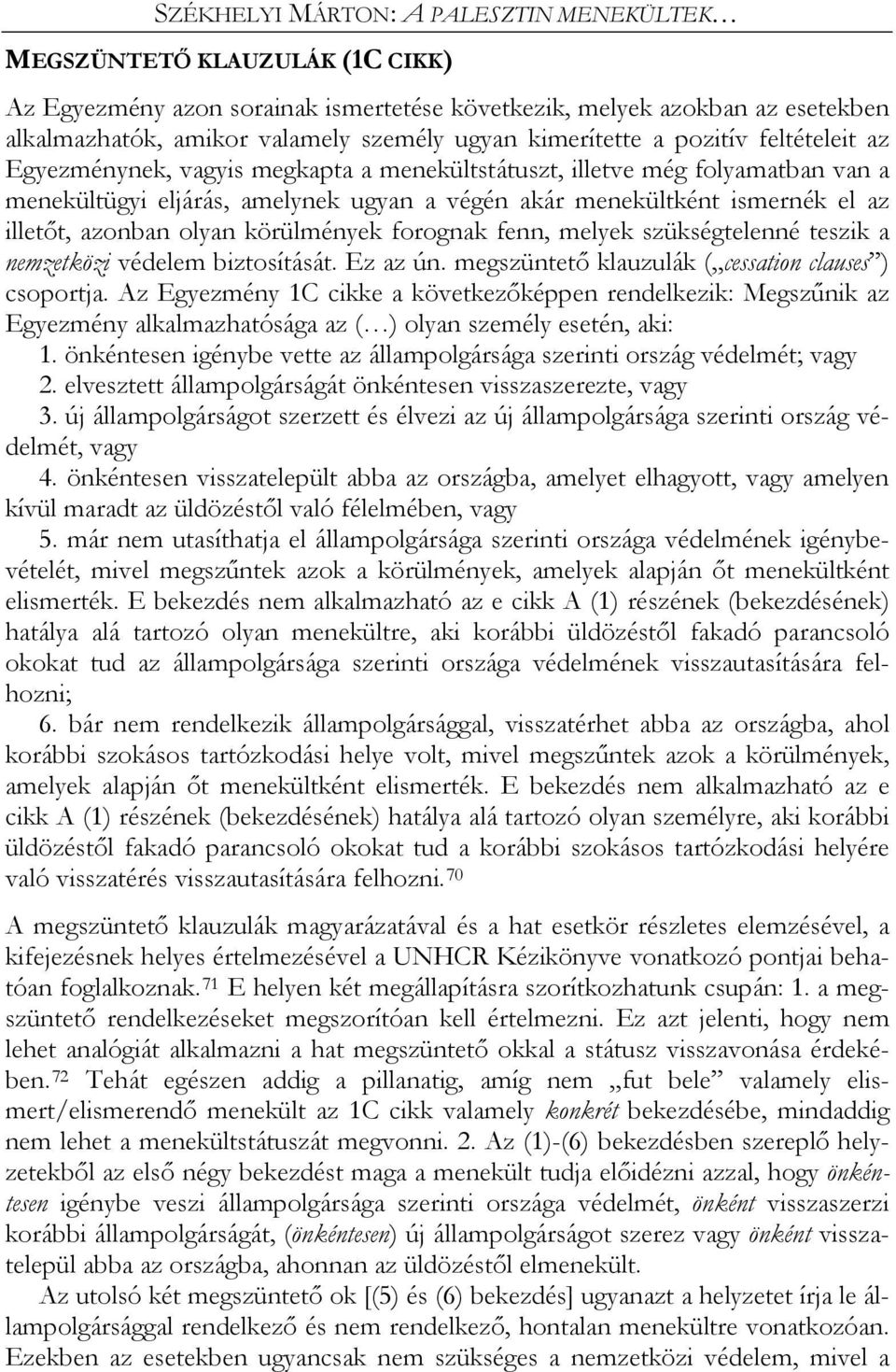 illetőt, azonban olyan körülmények forognak fenn, melyek szükségtelenné teszik a nemzetközi védelem biztosítását. Ez az ún. megszüntető klauzulák ( cessation clauses ) csoportja.