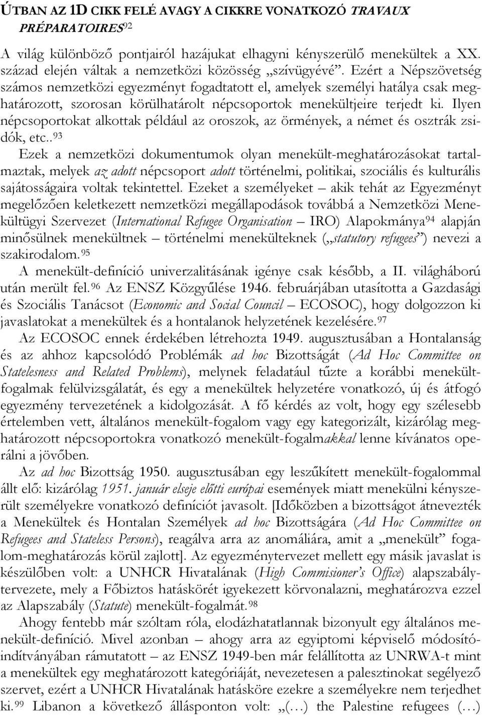 Ezért a Népszövetség számos nemzetközi egyezményt fogadtatott el, amelyek személyi hatálya csak meghatározott, szorosan körülhatárolt népcsoportok menekültjeire terjedt ki.